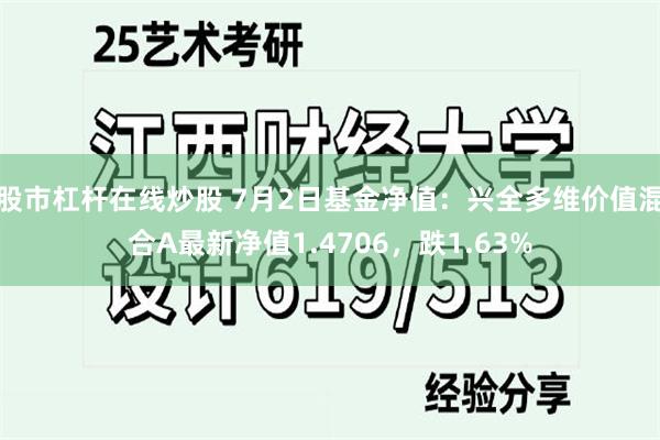 股市杠杆在线炒股 7月2日基金净值：兴全多维价值混合A最新净值1.4706，跌1.63%