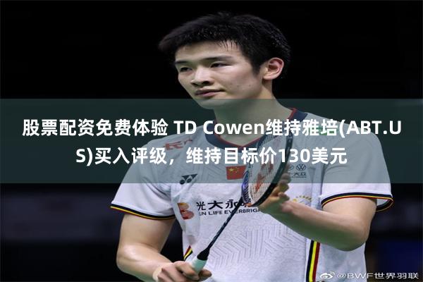 股票配资免费体验 TD Cowen维持雅培(ABT.US)买入评级，维持目标价130美元