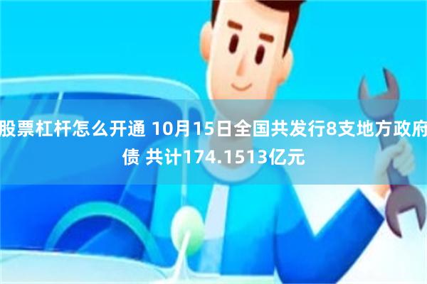 股票杠杆怎么开通 10月15日全国共发行8支地方政府债 共计174.1513亿元